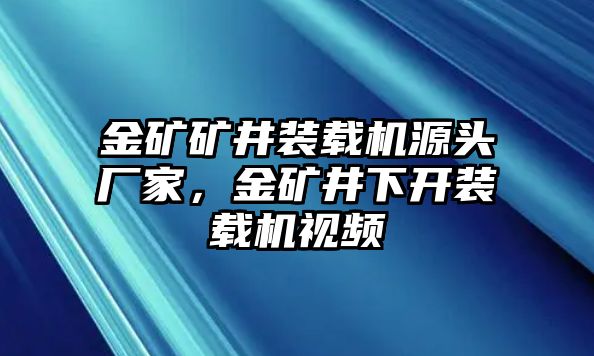 金礦礦井裝載機(jī)源頭廠家，金礦井下開(kāi)裝載機(jī)視頻