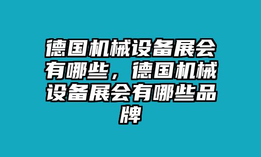 德國(guó)機(jī)械設(shè)備展會(huì)有哪些，德國(guó)機(jī)械設(shè)備展會(huì)有哪些品牌