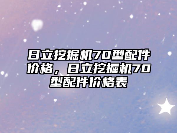 日立挖掘機(jī)70型配件價格，日立挖掘機(jī)70型配件價格表