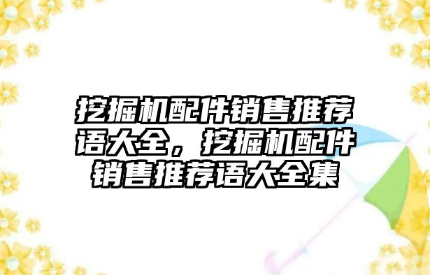 挖掘機(jī)配件銷售推薦語大全，挖掘機(jī)配件銷售推薦語大全集