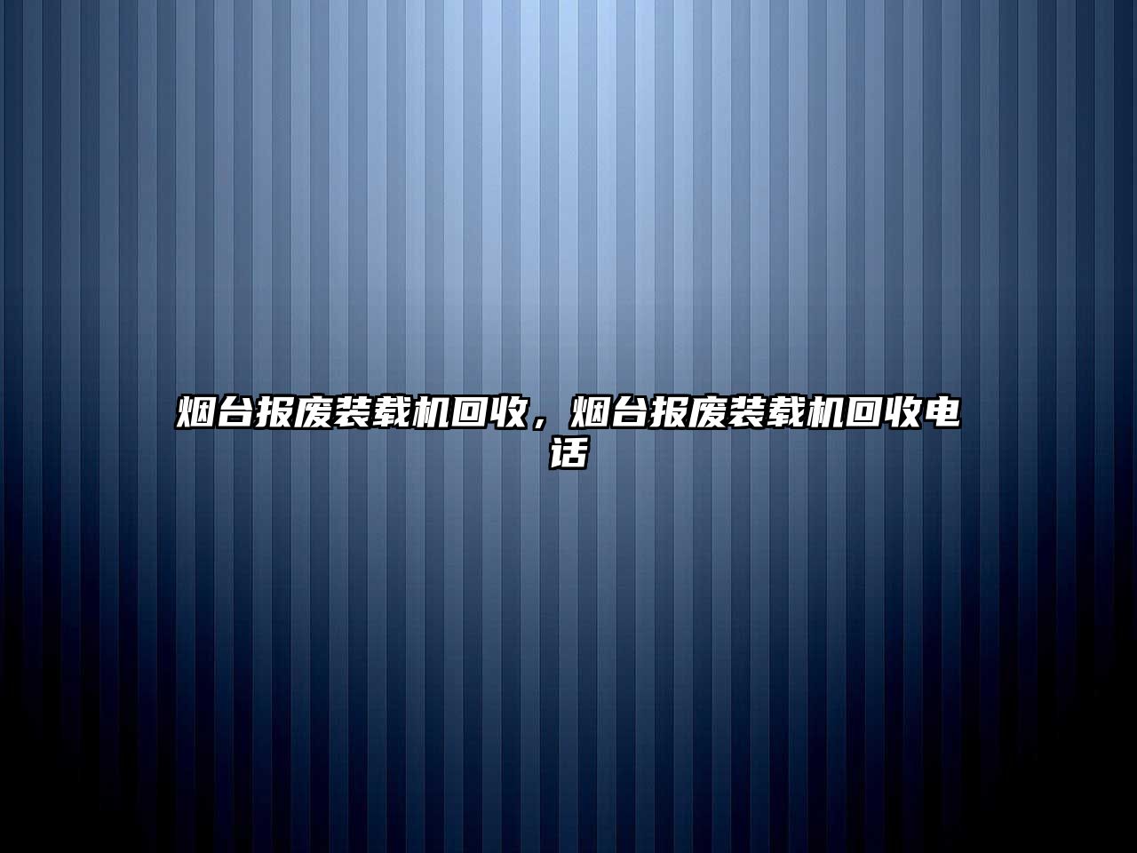 煙臺(tái)報(bào)廢裝載機(jī)回收，煙臺(tái)報(bào)廢裝載機(jī)回收電話