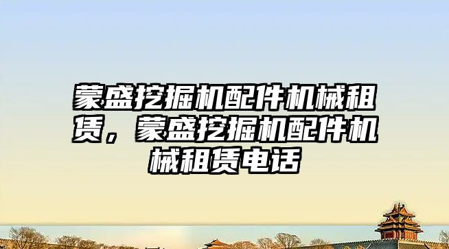 蒙盛挖掘機配件機械租賃，蒙盛挖掘機配件機械租賃電話