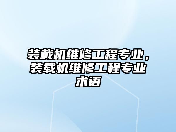 裝載機(jī)維修工程專業(yè)，裝載機(jī)維修工程專業(yè)術(shù)語(yǔ)