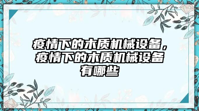 疫情下的木質機械設備，疫情下的木質機械設備有哪些