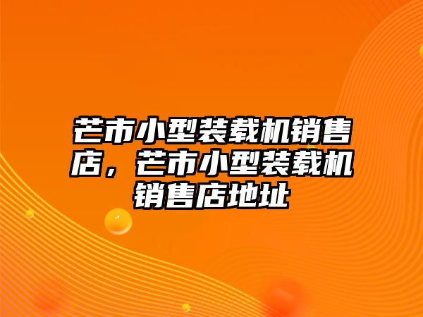 芒市小型裝載機(jī)銷售店，芒市小型裝載機(jī)銷售店地址