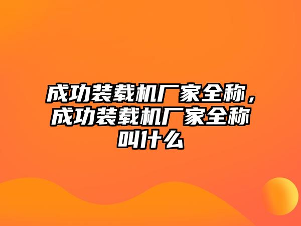 成功裝載機(jī)廠家全稱，成功裝載機(jī)廠家全稱叫什么