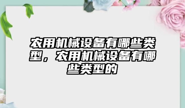 農(nóng)用機械設(shè)備有哪些類型，農(nóng)用機械設(shè)備有哪些類型的