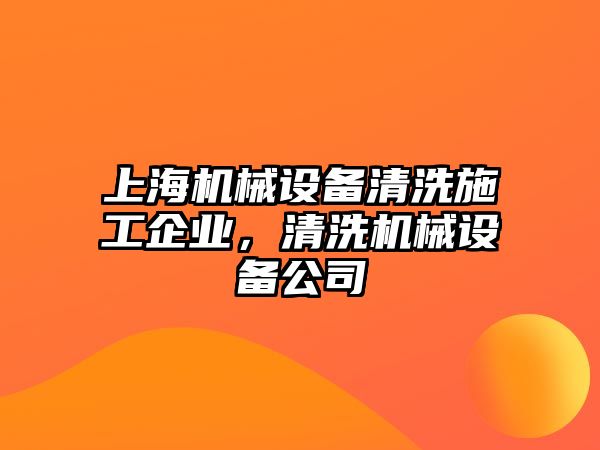 上海機(jī)械設(shè)備清洗施工企業(yè)，清洗機(jī)械設(shè)備公司