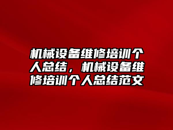 機械設備維修培訓個人總結，機械設備維修培訓個人總結范文