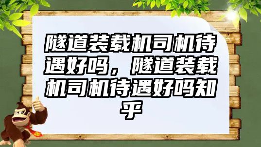 隧道裝載機司機待遇好嗎，隧道裝載機司機待遇好嗎知乎