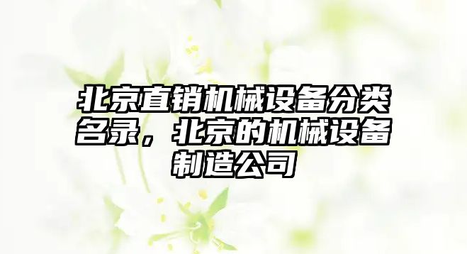 北京直銷機械設(shè)備分類名錄，北京的機械設(shè)備制造公司