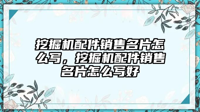 挖掘機(jī)配件銷售名片怎么寫，挖掘機(jī)配件銷售名片怎么寫好