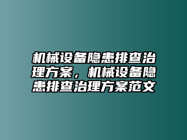 機(jī)械設(shè)備隱患排查治理方案，機(jī)械設(shè)備隱患排查治理方案范文