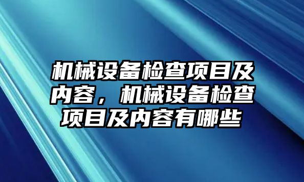 機械設備檢查項目及內容，機械設備檢查項目及內容有哪些