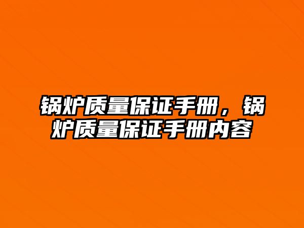 鍋爐質(zhì)量保證手冊，鍋爐質(zhì)量保證手冊內(nèi)容