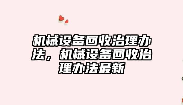 機械設備回收治理辦法，機械設備回收治理辦法最新