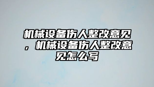 機械設(shè)備傷人整改意見，機械設(shè)備傷人整改意見怎么寫