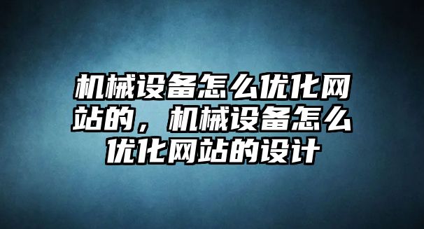 機械設(shè)備怎么優(yōu)化網(wǎng)站的，機械設(shè)備怎么優(yōu)化網(wǎng)站的設(shè)計