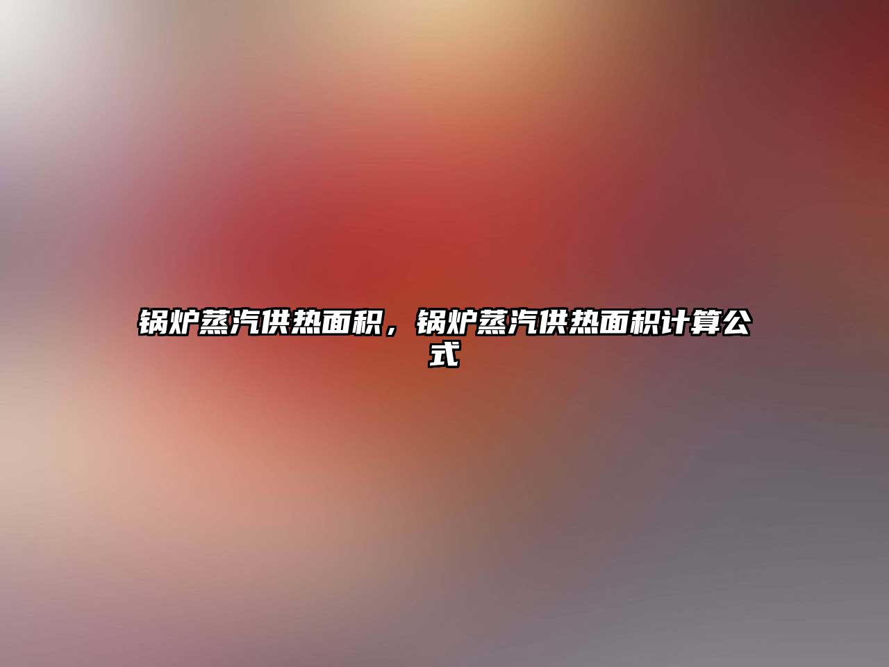 鍋爐蒸汽供熱面積，鍋爐蒸汽供熱面積計算公式