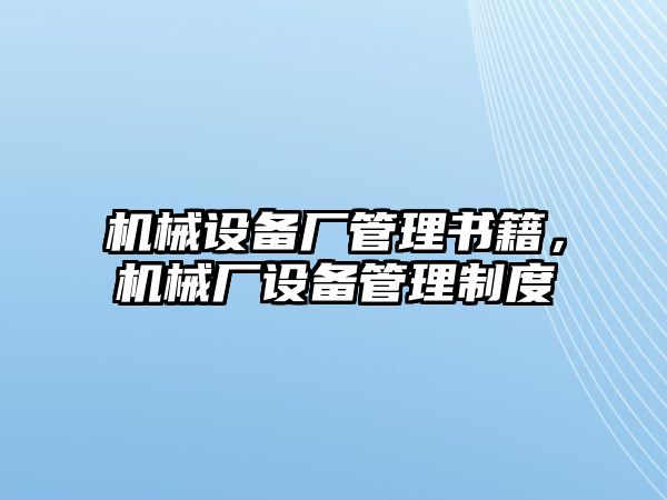 機械設備廠管理書籍，機械廠設備管理制度