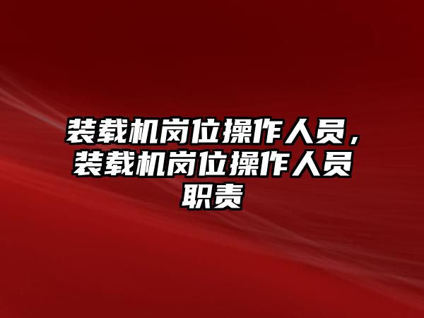 裝載機(jī)崗位操作人員，裝載機(jī)崗位操作人員職責(zé)