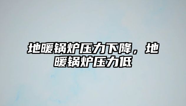 地暖鍋爐壓力下降，地暖鍋爐壓力低