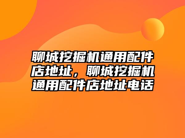 聊城挖掘機通用配件店地址，聊城挖掘機通用配件店地址電話