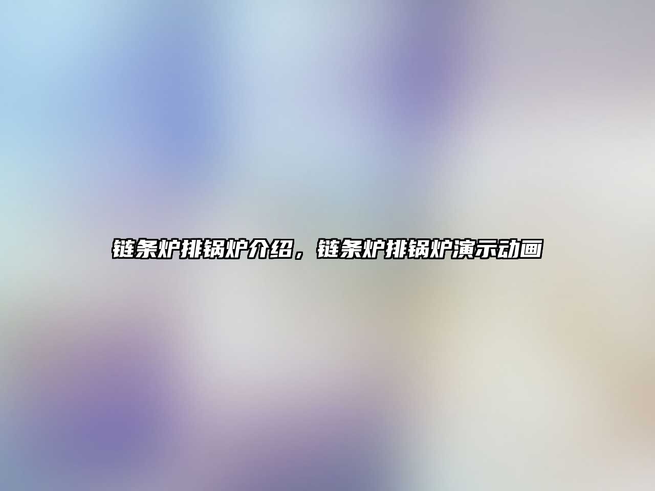 鏈條爐排鍋爐介紹，鏈條爐排鍋爐演示動(dòng)畫