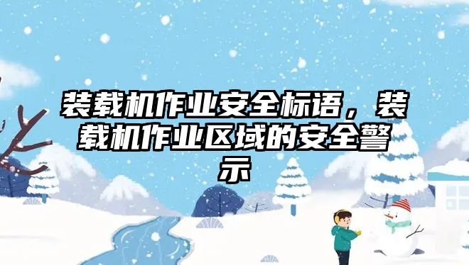 裝載機(jī)作業(yè)安全標(biāo)語，裝載機(jī)作業(yè)區(qū)域的安全警示