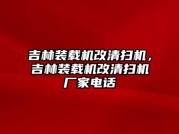 吉林裝載機(jī)改清掃機(jī)，吉林裝載機(jī)改清掃機(jī)廠家電話