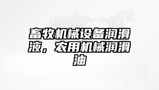 畜牧機械設備潤滑液，農用機械潤滑油