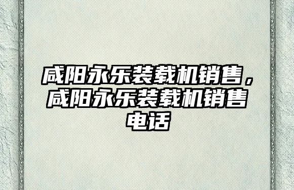 咸陽永樂裝載機銷售，咸陽永樂裝載機銷售電話