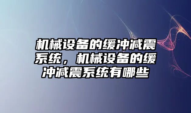 機械設(shè)備的緩沖減震系統(tǒng)，機械設(shè)備的緩沖減震系統(tǒng)有哪些