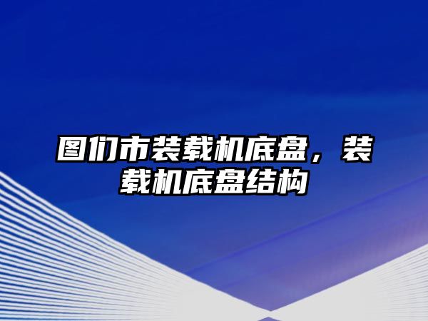 圖們市裝載機底盤，裝載機底盤結(jié)構(gòu)