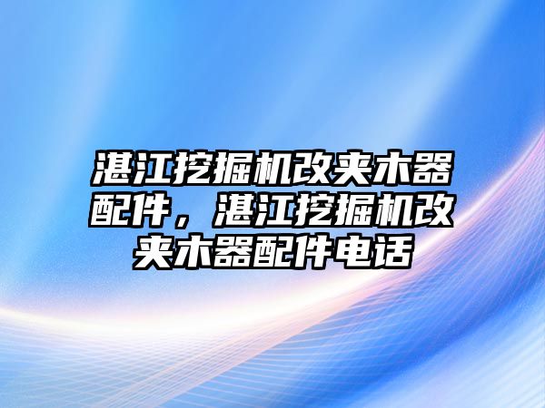 湛江挖掘機改夾木器配件，湛江挖掘機改夾木器配件電話