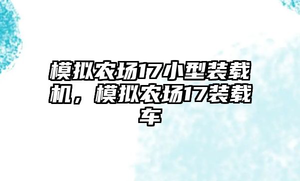 模擬農(nóng)場17小型裝載機(jī)，模擬農(nóng)場17裝載車