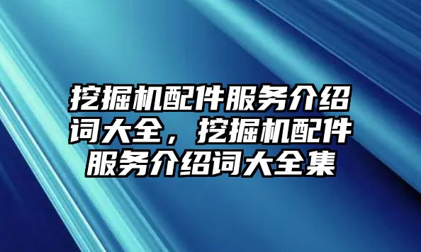 挖掘機(jī)配件服務(wù)介紹詞大全，挖掘機(jī)配件服務(wù)介紹詞大全集