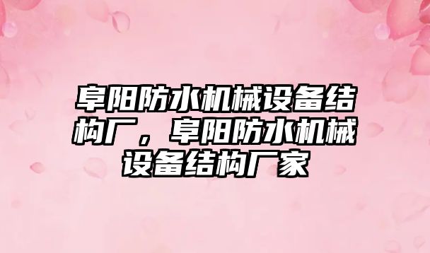 阜陽防水機械設備結構廠，阜陽防水機械設備結構廠家