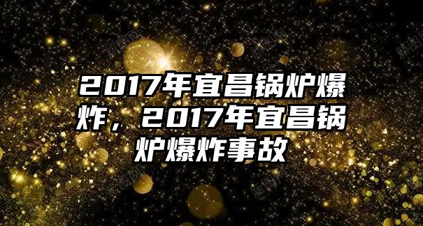 2017年宜昌鍋爐爆炸，2017年宜昌鍋爐爆炸事故