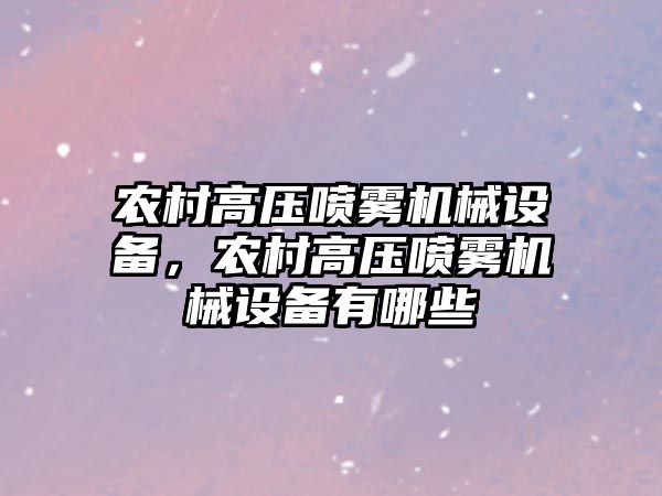 農(nóng)村高壓噴霧機械設備，農(nóng)村高壓噴霧機械設備有哪些