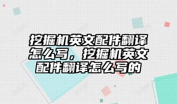 挖掘機(jī)英文配件翻譯怎么寫(xiě)，挖掘機(jī)英文配件翻譯怎么寫(xiě)的