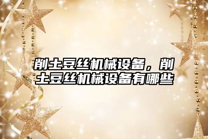 削土豆絲機械設備，削土豆絲機械設備有哪些