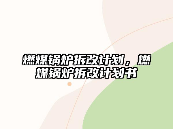 燃煤鍋爐拆改計劃，燃煤鍋爐拆改計劃書