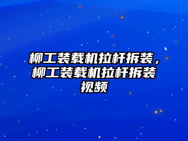 柳工裝載機(jī)拉桿拆裝，柳工裝載機(jī)拉桿拆裝視頻