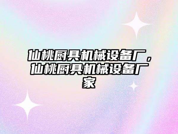 仙桃廚具機械設(shè)備廠，仙桃廚具機械設(shè)備廠家