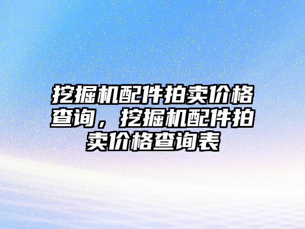 挖掘機配件拍賣價格查詢，挖掘機配件拍賣價格查詢表