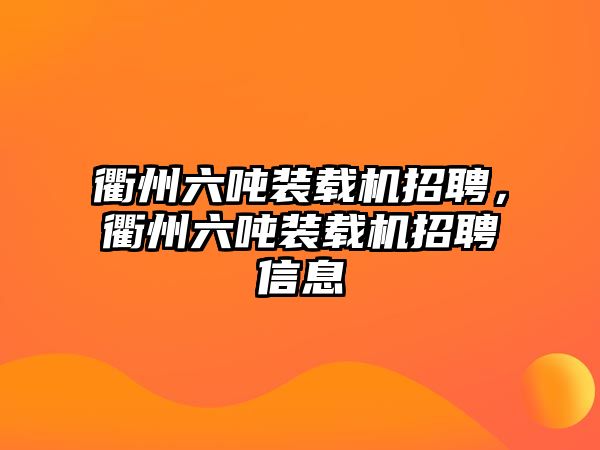 衢州六噸裝載機招聘，衢州六噸裝載機招聘信息