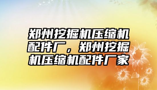 鄭州挖掘機壓縮機配件廠，鄭州挖掘機壓縮機配件廠家