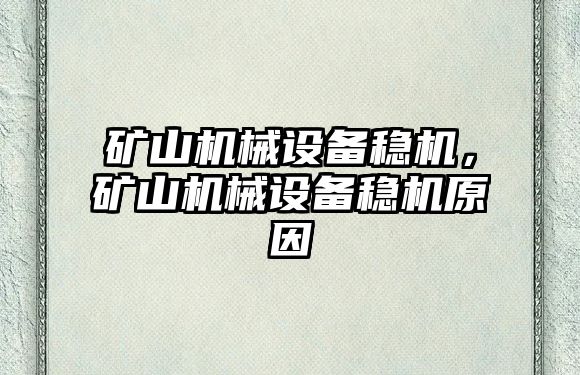 礦山機(jī)械設(shè)備穩(wěn)機(jī)，礦山機(jī)械設(shè)備穩(wěn)機(jī)原因