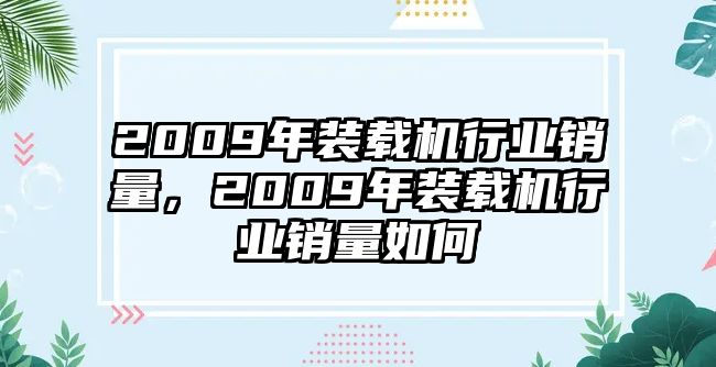 2009年裝載機(jī)行業(yè)銷量，2009年裝載機(jī)行業(yè)銷量如何